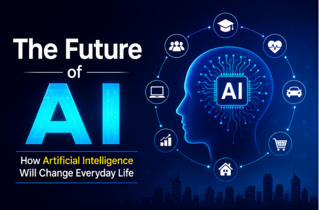The Future of AI: How Artificial Intelligence Will Change Everyday Life (2026 Guide)